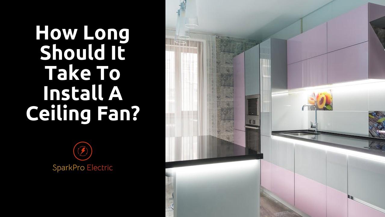 How long should it take to install a ceiling fan?