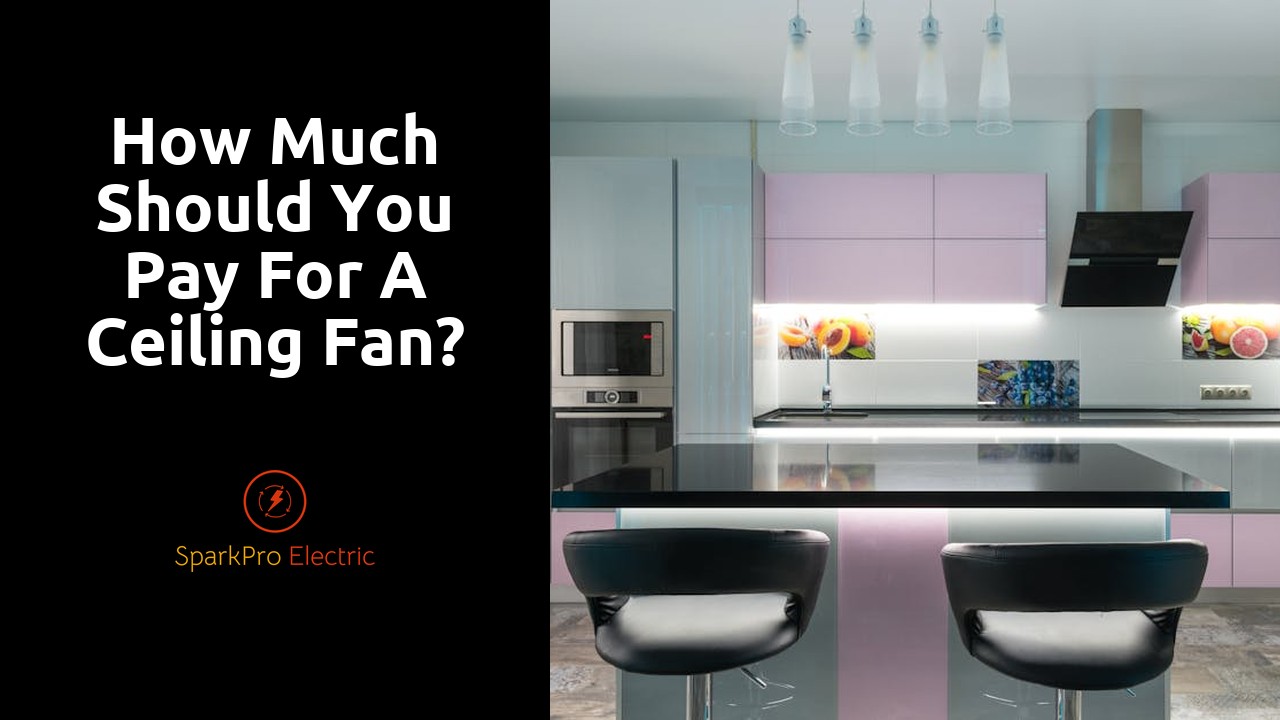 How much should you pay for a ceiling fan?