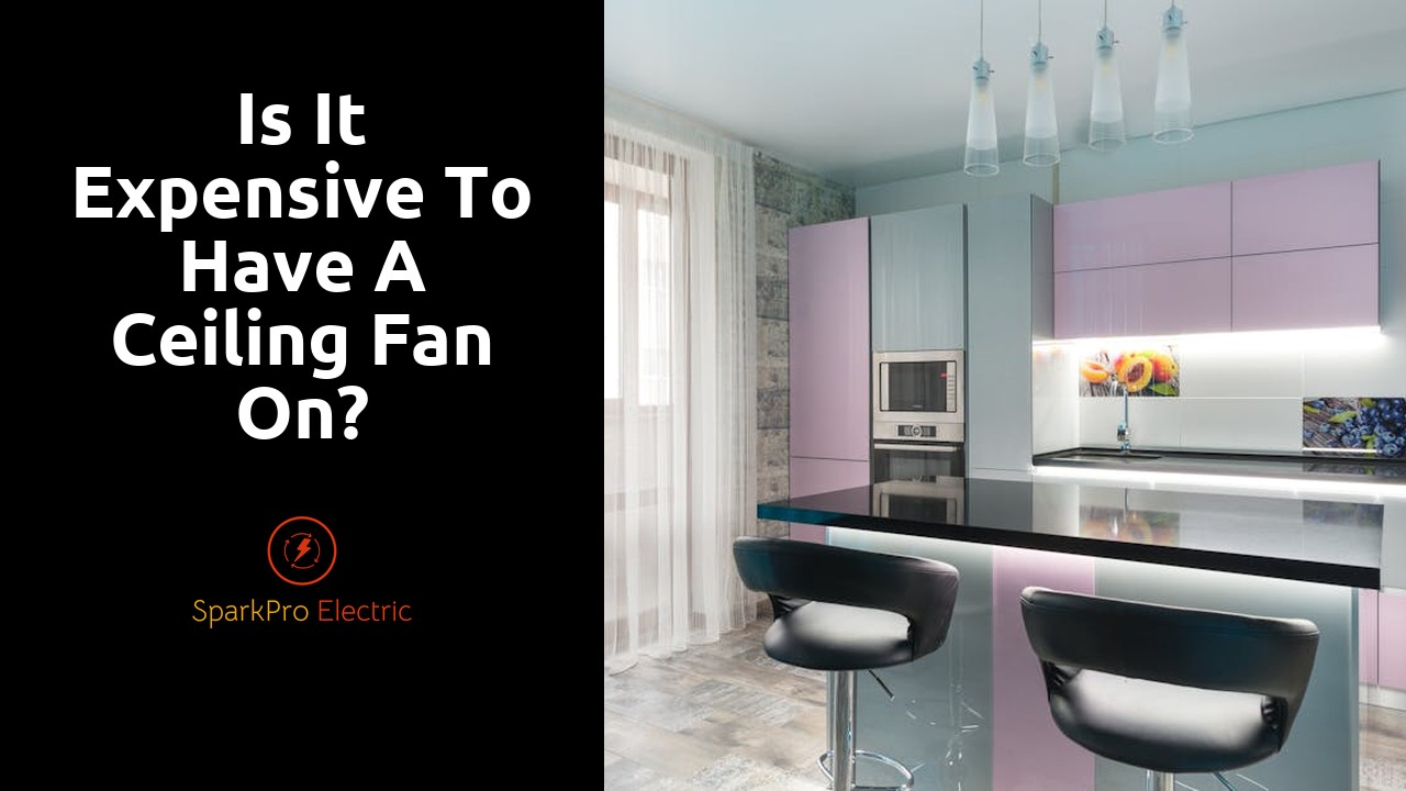 Is it expensive to have a ceiling fan on?